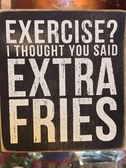 Sign that reads, "Exercise? I thought you said extra fries."