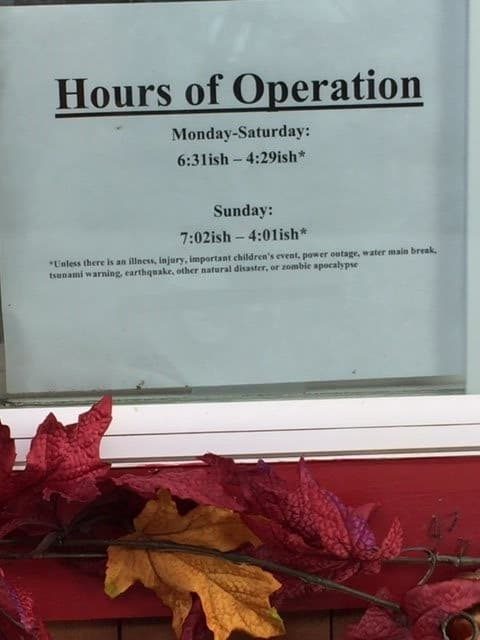 Typed sign on a white paper. The hours of operation are Monday-Saturday: 6:31ish - 4:29ish. Sunday: 7:02ish - 4:01ish.
